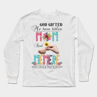 God Gifted Me Two Titles Mom And Memere And I Rock Them Both Wildflowers Valentines Mothers Day Long Sleeve T-Shirt